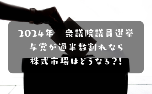 2024年衆院選　与党過半数割れたら株式市場はどうなる？！