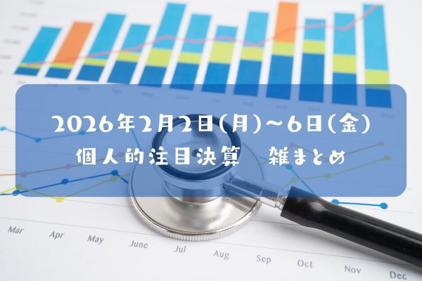 2026年02月02日(月)～06日(金)の個人的注目決算　雑まとめ