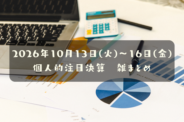 【決算雑まとめ】2026年10月13日(火)～16日(金)の個人的注目決算