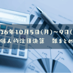 【決算雑まとめ】2026年10月05日(月)~09日(金)